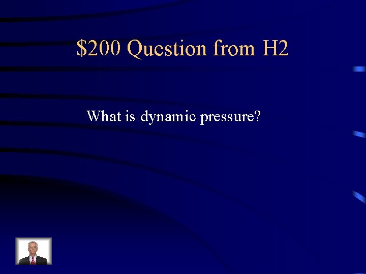 $200 Question from H 2 What is dynamic pressure? 