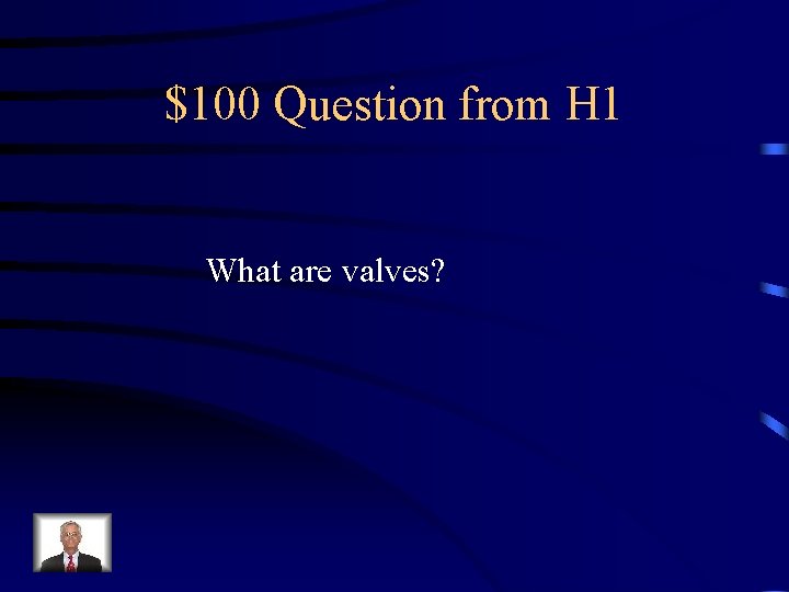 $100 Question from H 1 What are valves? 