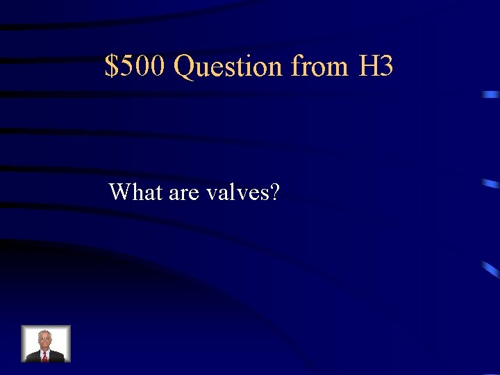 $500 Question from H 3 What are valves? 