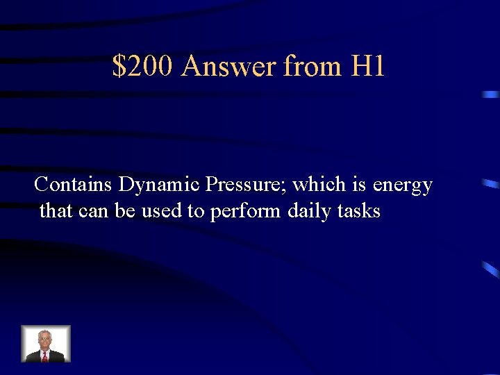 $200 Answer from H 1 Contains Dynamic Pressure; which is energy that can be