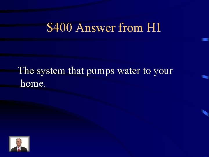 $400 Answer from H 1 The system that pumps water to your home. 