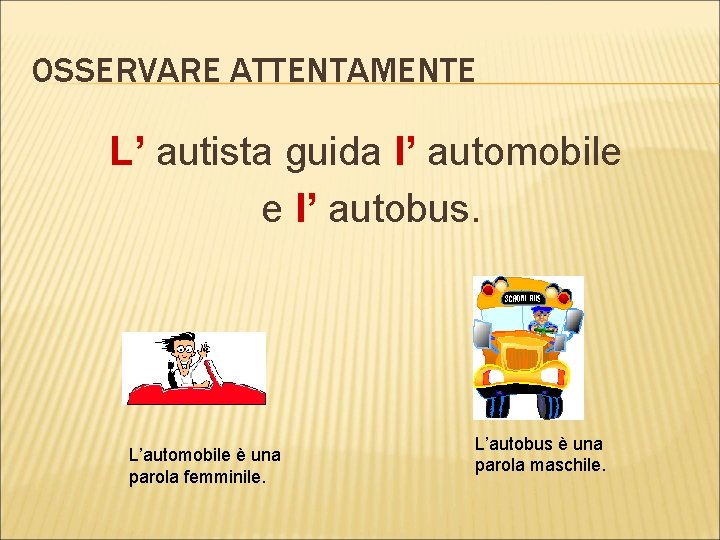 OSSERVARE ATTENTAMENTE L’ autista guida l’ automobile e l’ autobus. L’automobile è una parola