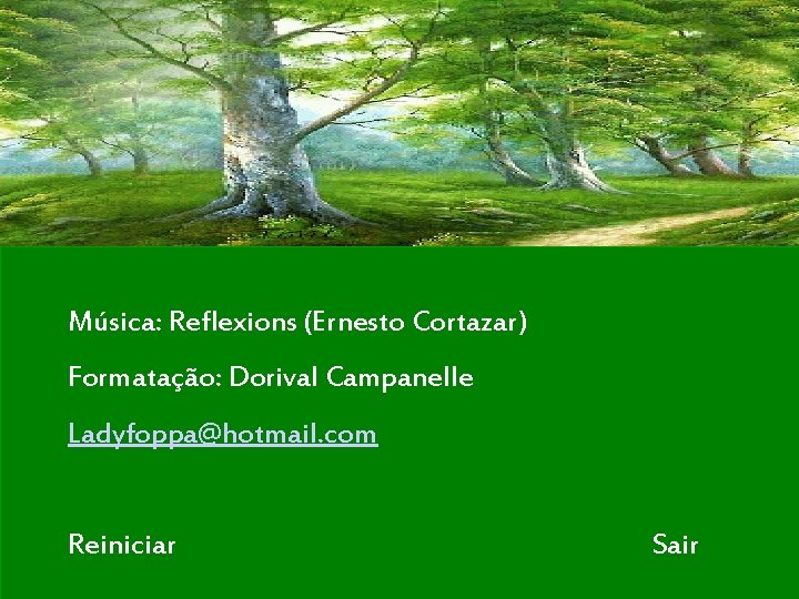 Música: Reflexions (Ernesto Cortazar) Formatação: Dorival Campanelle Ladyfoppa@hotmail. com Reiniciar Sair 