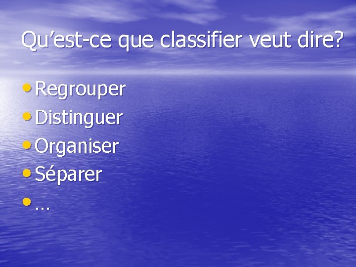 Qu’est-ce que classifier veut dire? • Regrouper • Distinguer • Organiser • Séparer •