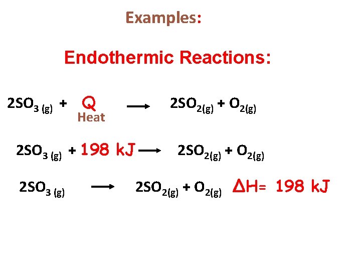 Examples: Endothermic Reactions: 2 SO 3 (g) + Q 2 SO 2(g) + O