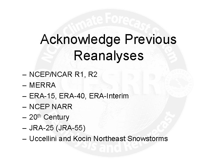 Acknowledge Previous Reanalyses – – – – NCEP/NCAR R 1, R 2 MERRA ERA-15,