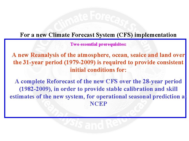 For a new Climate Forecast System (CFS) implementation Two essential prerequisites: A new Reanalysis
