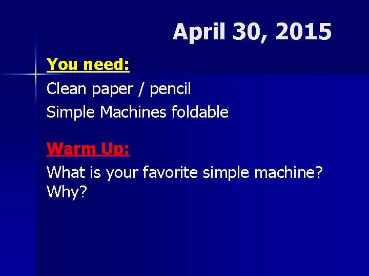 April 30, 2015 You need: Clean paper / pencil Simple Machines foldable Warm Up: