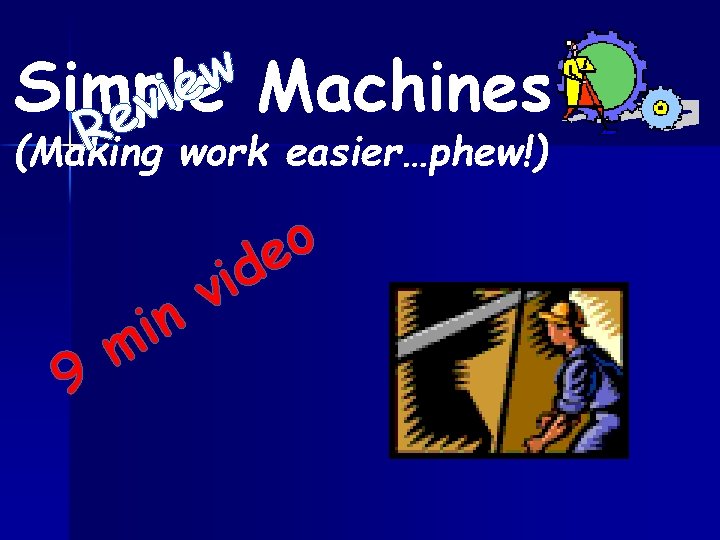 w e Simple Machines i v e R work easier…phew!) (Making o e 9