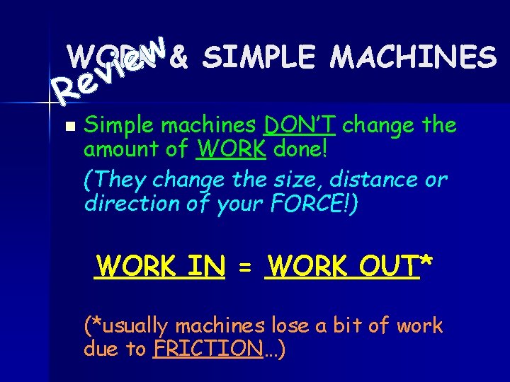 w WORK & SIMPLE MACHINES e i R n v e Simple machines DON’T