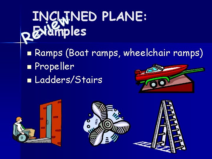 INCLINED PLANE: w e i Examples v e R Ramps (Boat ramps, wheelchair ramps)