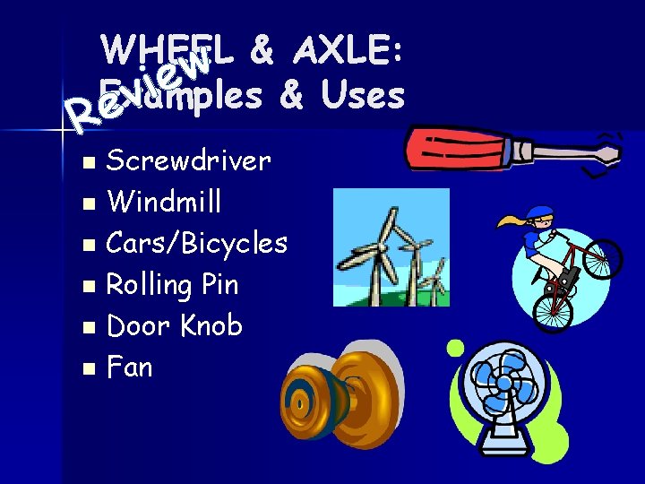 WHEEL & AXLE: w e i Examples & Uses v e R Screwdriver n