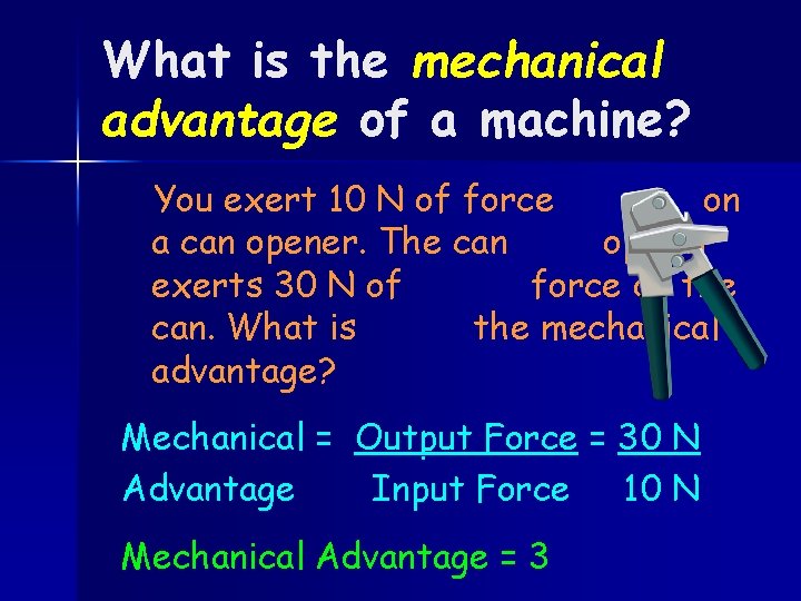 What is the mechanical advantage of a machine? You exert 10 N of force