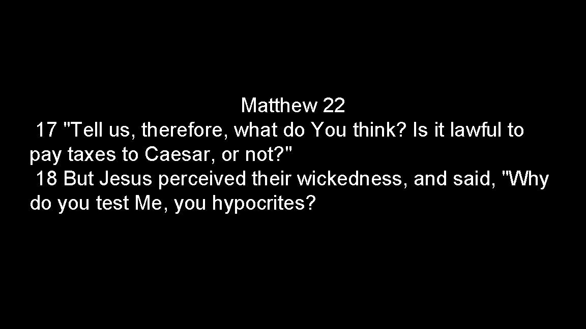 Matthew 22 17 "Tell us, therefore, what do You think? Is it lawful to