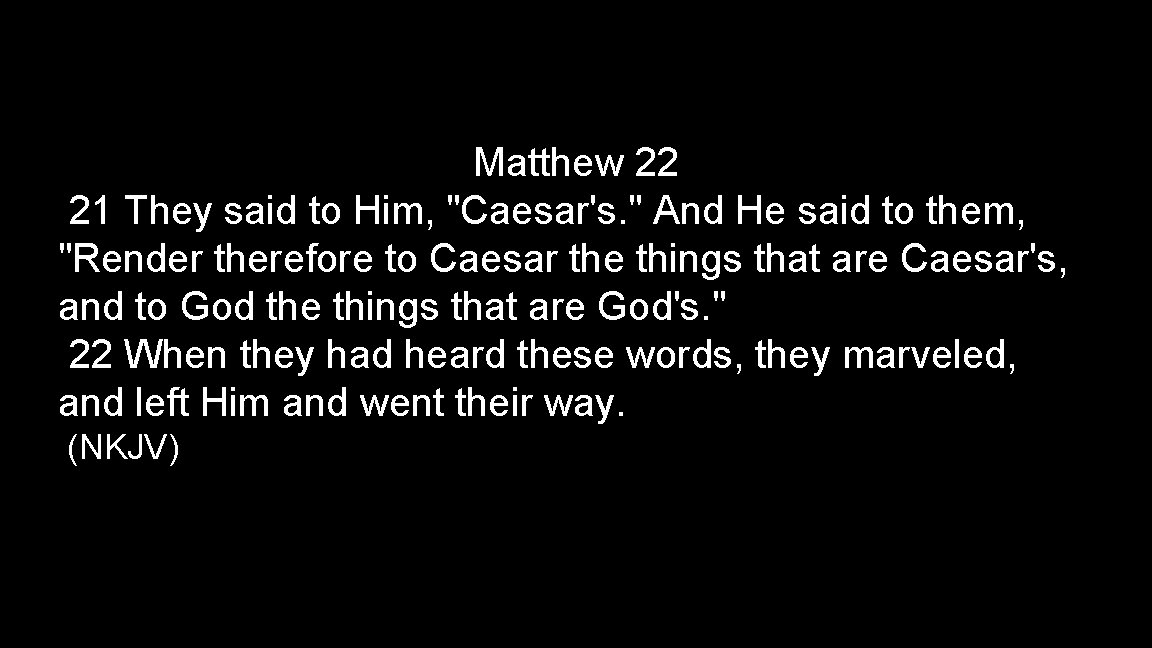 Matthew 22 21 They said to Him, "Caesar's. " And He said to them,