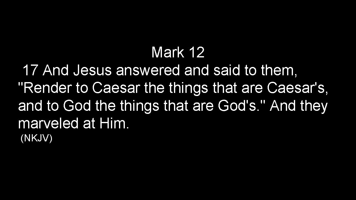 Mark 12 17 And Jesus answered and said to them, "Render to Caesar the