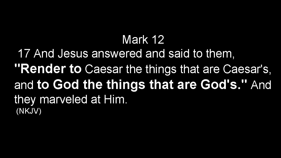 Mark 12 17 And Jesus answered and said to them, "Render to Caesar the