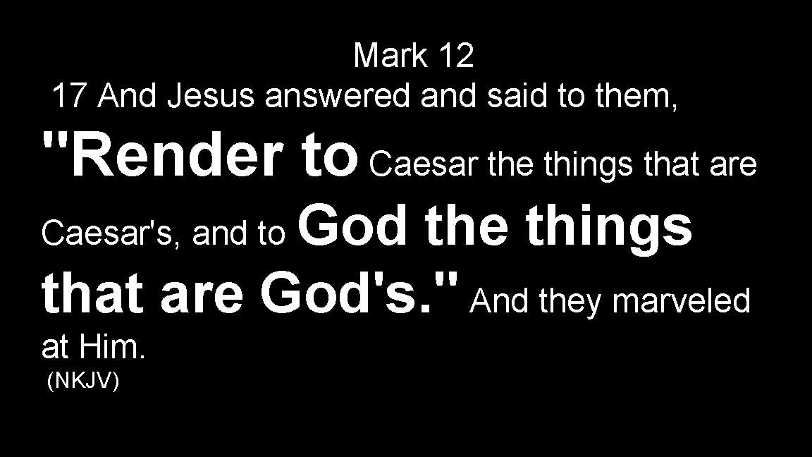 Mark 12 17 And Jesus answered and said to them, "Render to Caesar the