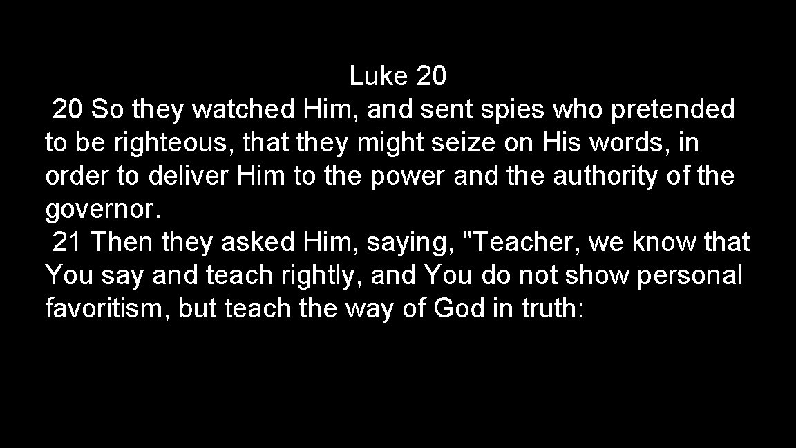 Luke 20 20 So they watched Him, and sent spies who pretended to be