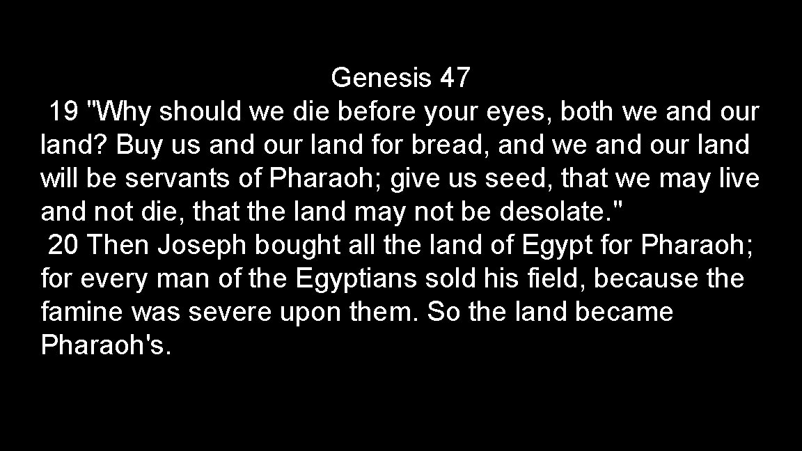 Genesis 47 19 "Why should we die before your eyes, both we and our