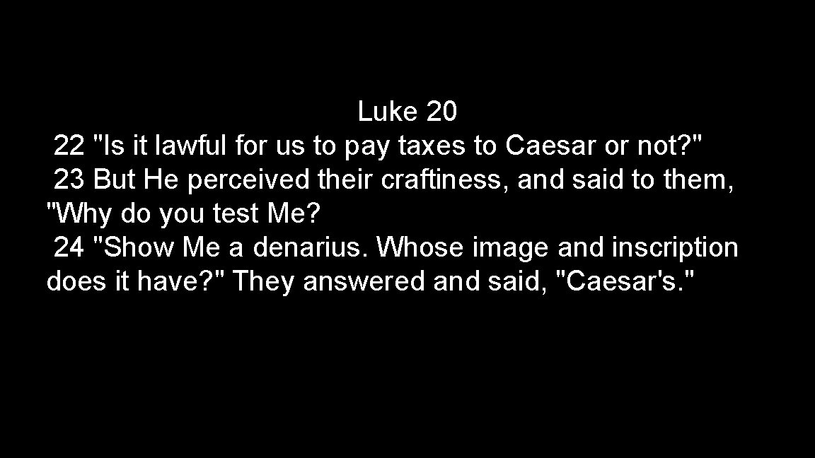 Luke 20 22 "Is it lawful for us to pay taxes to Caesar or