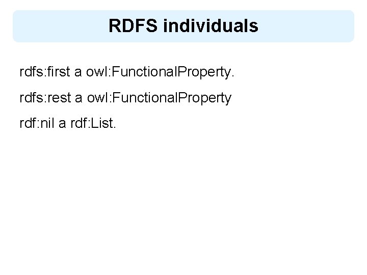 RDFS individuals rdfs: first a owl: Functional. Property. rdfs: rest a owl: Functional. Property