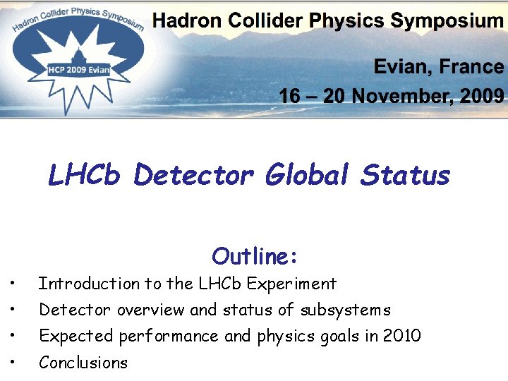 LHCb Detector Global Status Outline: • Burkhard Schmidt, CERN Introduction to the LHCb Experiment