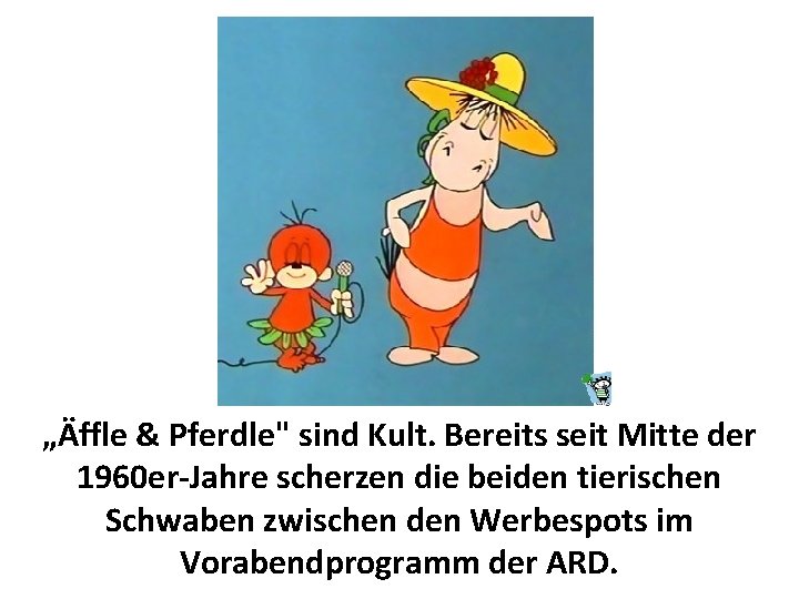„Äffle & Pferdle" sind Kult. Bereits seit Mitte der 1960 er-Jahre scherzen die beiden