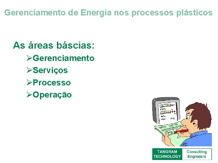 Gerenciamento de Energia nos processos plásticos As áreas báscias: ØGerenciamento ØServiços ØProcesso ØOperação 