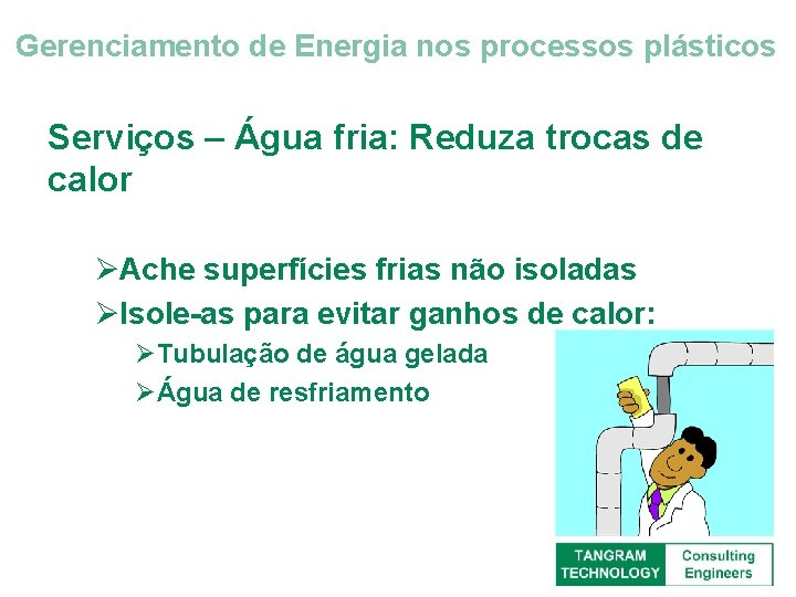 Gerenciamento de Energia nos processos plásticos Serviços – Água fria: Reduza trocas de calor