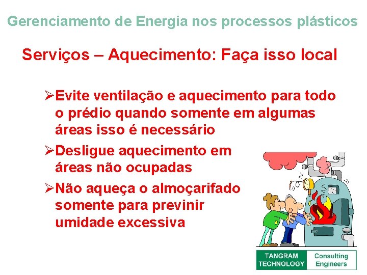 Gerenciamento de Energia nos processos plásticos Serviços – Aquecimento: Faça isso local ØEvite ventilação