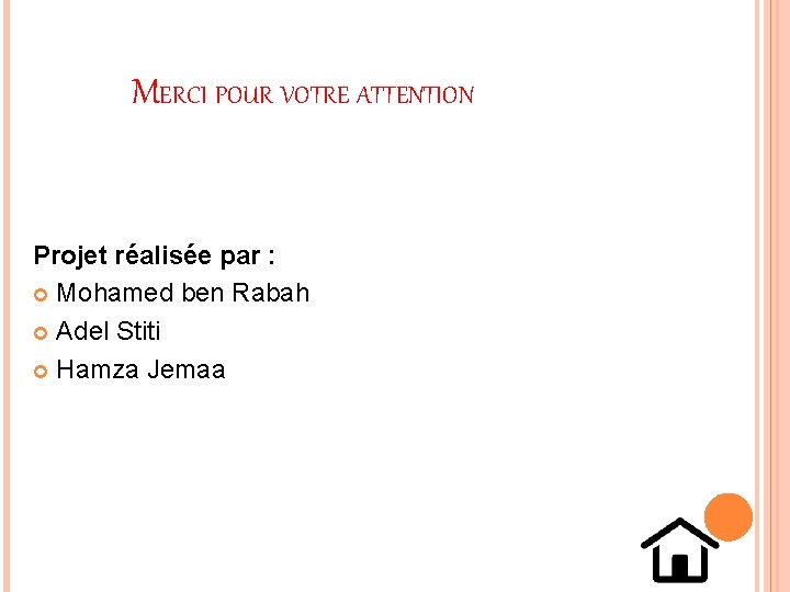 MERCI POUR VOTRE ATTENTION Projet réalisée par : Mohamed ben Rabah Adel Stiti Hamza