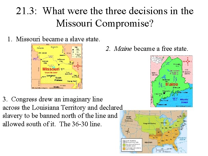 21. 3: What were three decisions in the Missouri Compromise? 1. Missouri became a