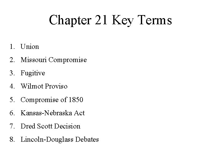 Chapter 21 Key Terms 1. Union 2. Missouri Compromise 3. Fugitive 4. Wilmot Proviso