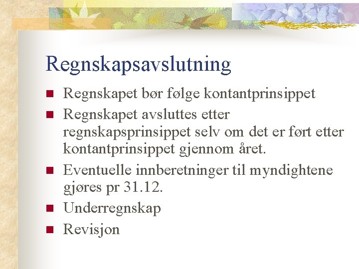 Regnskapsavslutning n n n Regnskapet bør følge kontantprinsippet Regnskapet avsluttes etter regnskapsprinsippet selv om