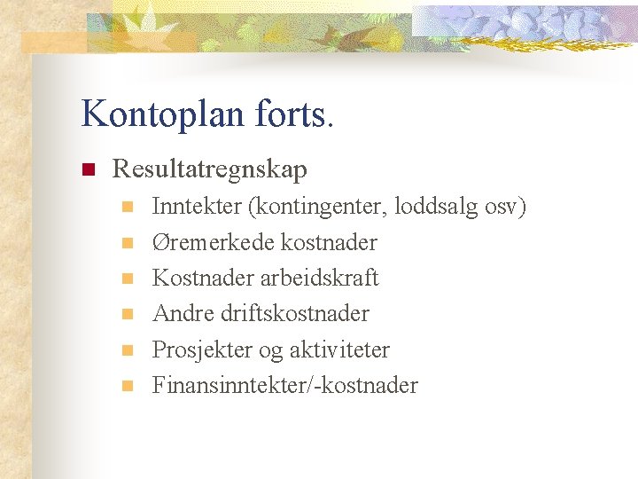 Kontoplan forts. n Resultatregnskap n n n Inntekter (kontingenter, loddsalg osv) Øremerkede kostnader Kostnader