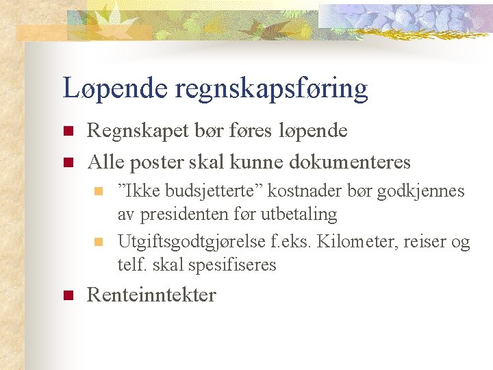 Løpende regnskapsføring n n Regnskapet bør føres løpende Alle poster skal kunne dokumenteres n