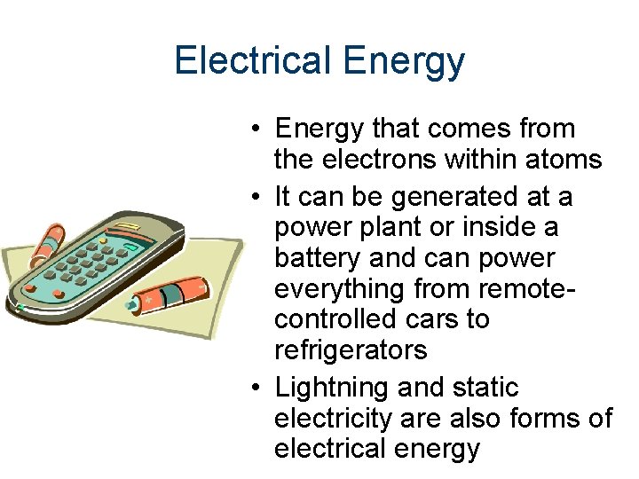 Electrical Energy • Energy that comes from the electrons within atoms • It can