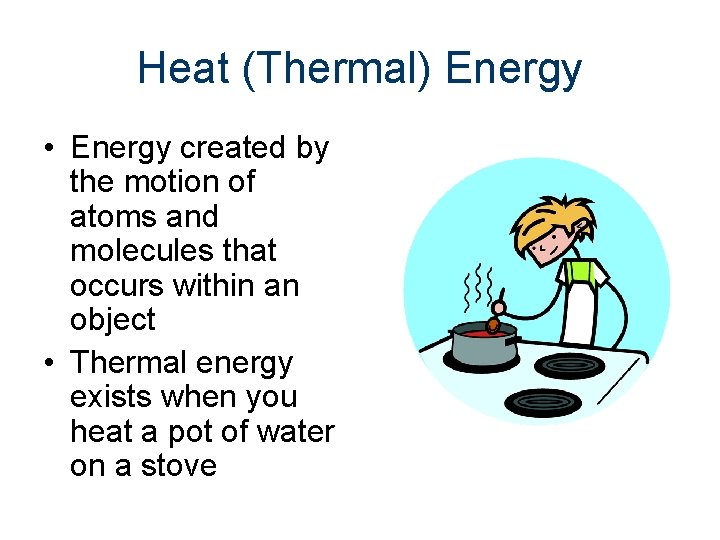 Heat (Thermal) Energy • Energy created by the motion of atoms and molecules that