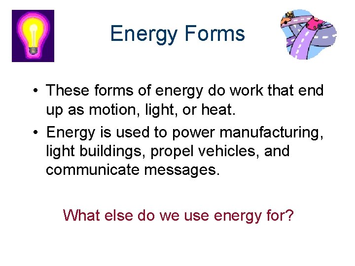 Energy Forms • These forms of energy do work that end up as motion,