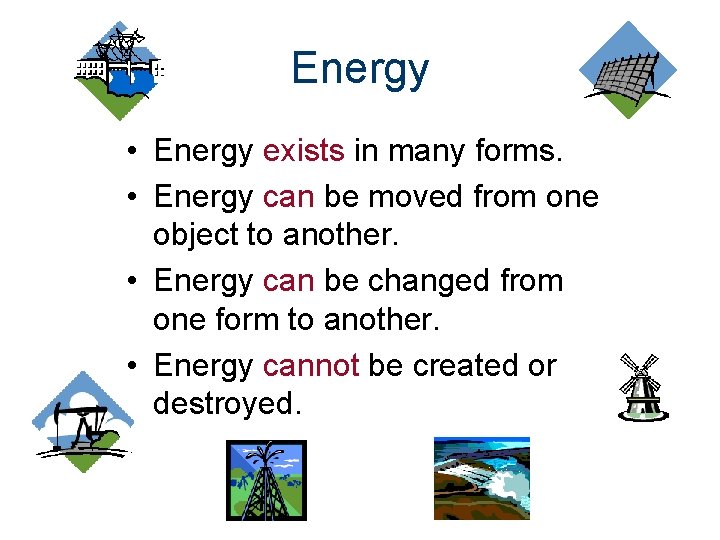 Energy • Energy exists in many forms. • Energy can be moved from one