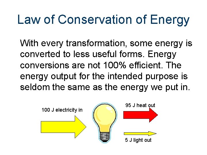 Law of Conservation of Energy With every transformation, some energy is converted to less