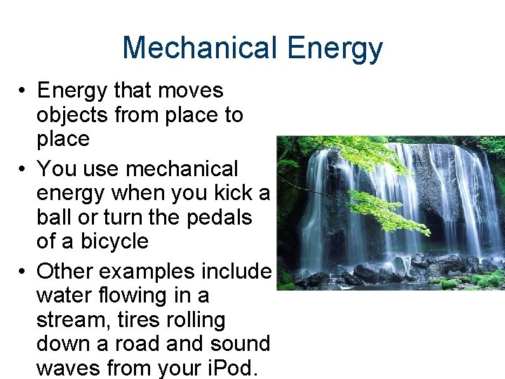 Mechanical Energy • Energy that moves objects from place to place • You use