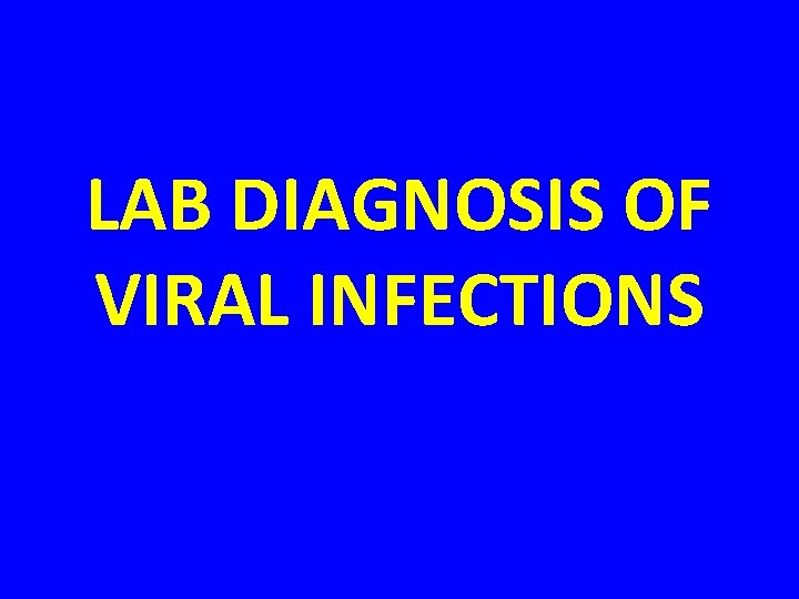 LAB DIAGNOSIS OF VIRAL INFECTIONS 