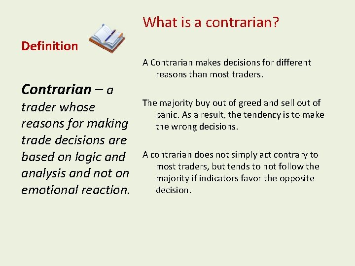 What is a contrarian? Definition Contrarian – a trader whose reasons for making trade