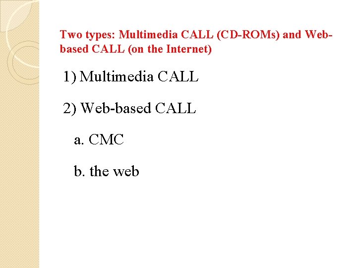 Two types: Multimedia CALL (CD-ROMs) and Webbased CALL (on the Internet) 1) Multimedia CALL