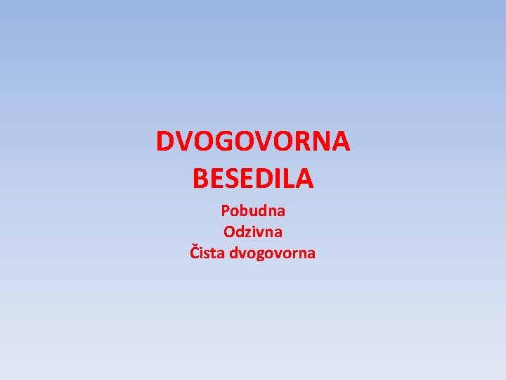 DVOGOVORNA BESEDILA Pobudna Odzivna Čista dvogovorna 