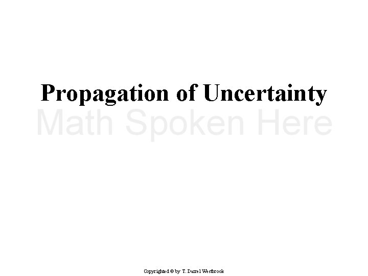 Propagation of Uncertainty Copyrighted © by T. Darrel Westbrook 