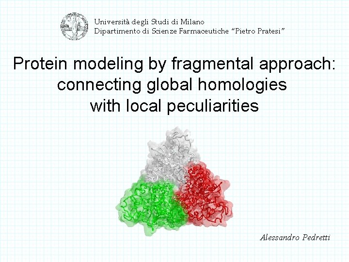 Università degli Studi di Milano Dipartimento di Scienze Farmaceutiche “Pietro Pratesi” Protein modeling by