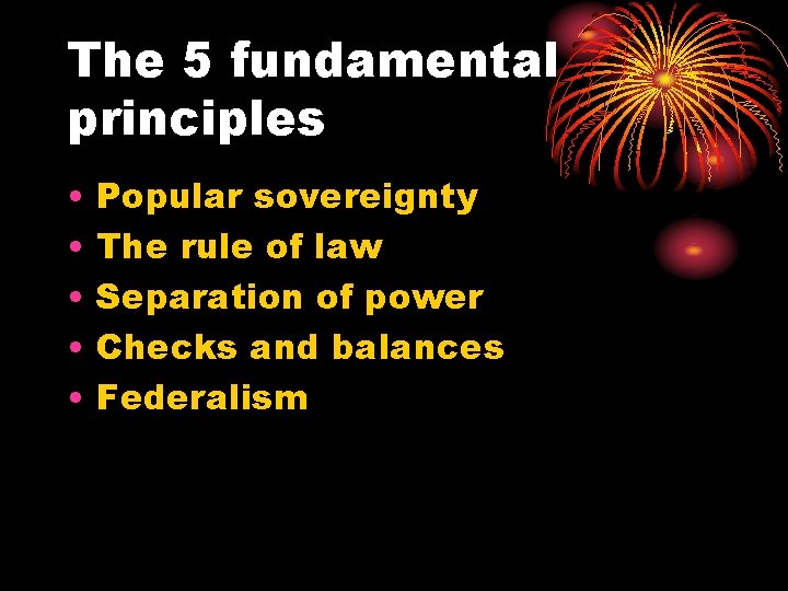 The 5 fundamental principles • • • Popular sovereignty The rule of law Separation